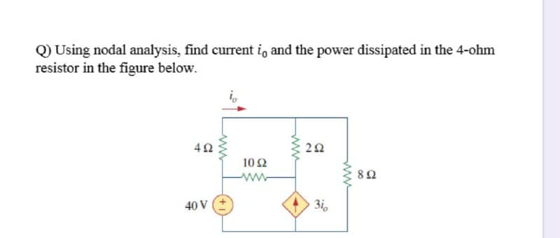 Q) Using nodal analysis, find current i, and the power dissipated in the 4-ohm
resistor in the figure below.
10Ω
82
40 V
3i,
ww
2.
ww
4.
