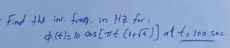 - Find the ins.
free.
in Hz for :
4(t)= lo 0os [TTt (I+rE)] at t: l00 sec.
