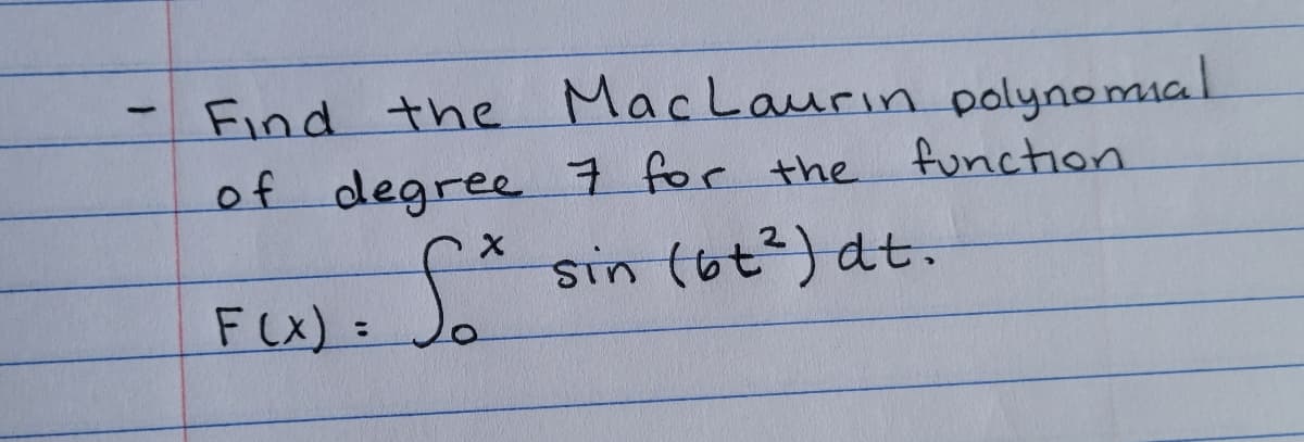 Find the MacLaurin polynomial
of degree 7 for the function
sin (ot²) dt.
-
F(X) =
%3D
