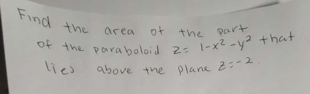 above the Plane 2:-2.
of the paraboloid 2= 1-x²-y² +hat
Find the
area
of
the
Part
O* the paraboloid z= I-x?-y² that
lies
