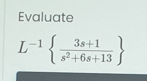 Evaluate
3s+1
s2 +6s+13
}
L-1
