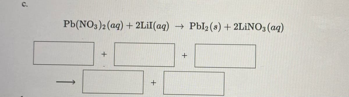 C.
Pb(NO3)2(aq) + 2L¡I(aq)
Pbl2 (s) + 2LİN03 (aq)
+
1
