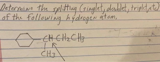 Determine the splitting (singlet, doublet, tripkt, etc)
of the following hydrogen atom,
-CH₂CH₂CH3
CH3
Sep