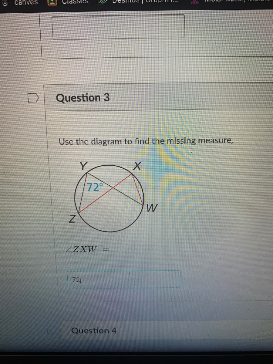O canves
Classes
Question 3
Use the diagram to find the missing measure,
Y
72
W
ZZXW
72
Question 4

