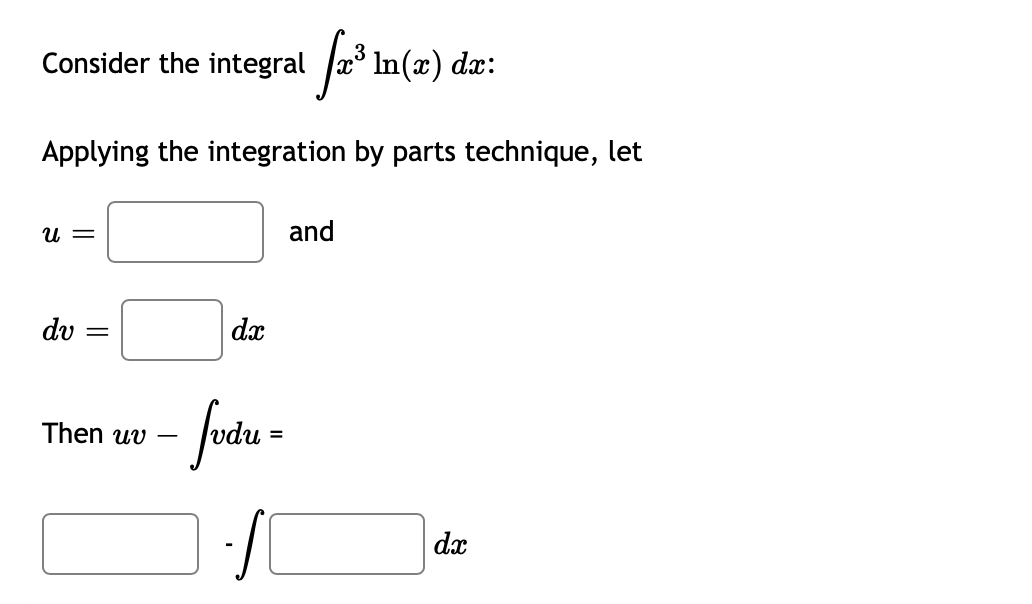Consider the integral
Jæ* In(x) dx:
Applying the integration by parts technique, let
and
dv
dx
futu -
Then uv –
dx
