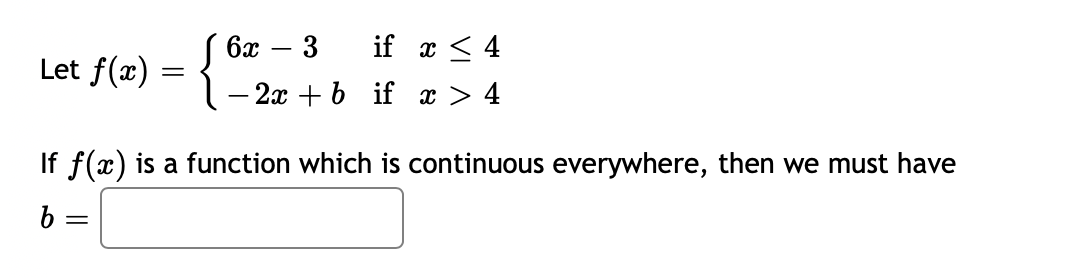 ( 6x – 3
if x < 4
Let f(x)
- 2х + b if х >4
If f(x) is a function which is continuous everywhere, then we must have
