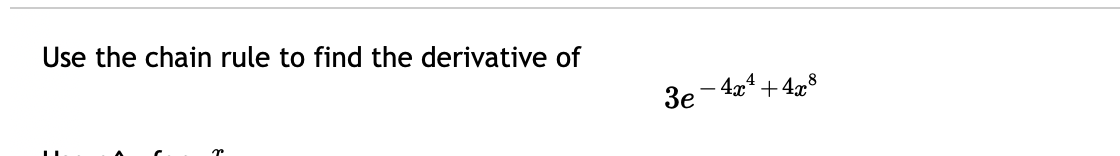 Use the chain rule to find the derivative of
3e- 4x* +428
