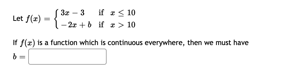{
3x
if x < 10
Let f(x)
-
– 2x + b if x > 10
If f(x) is a function which is continuous everywhere, then we must have
b =
