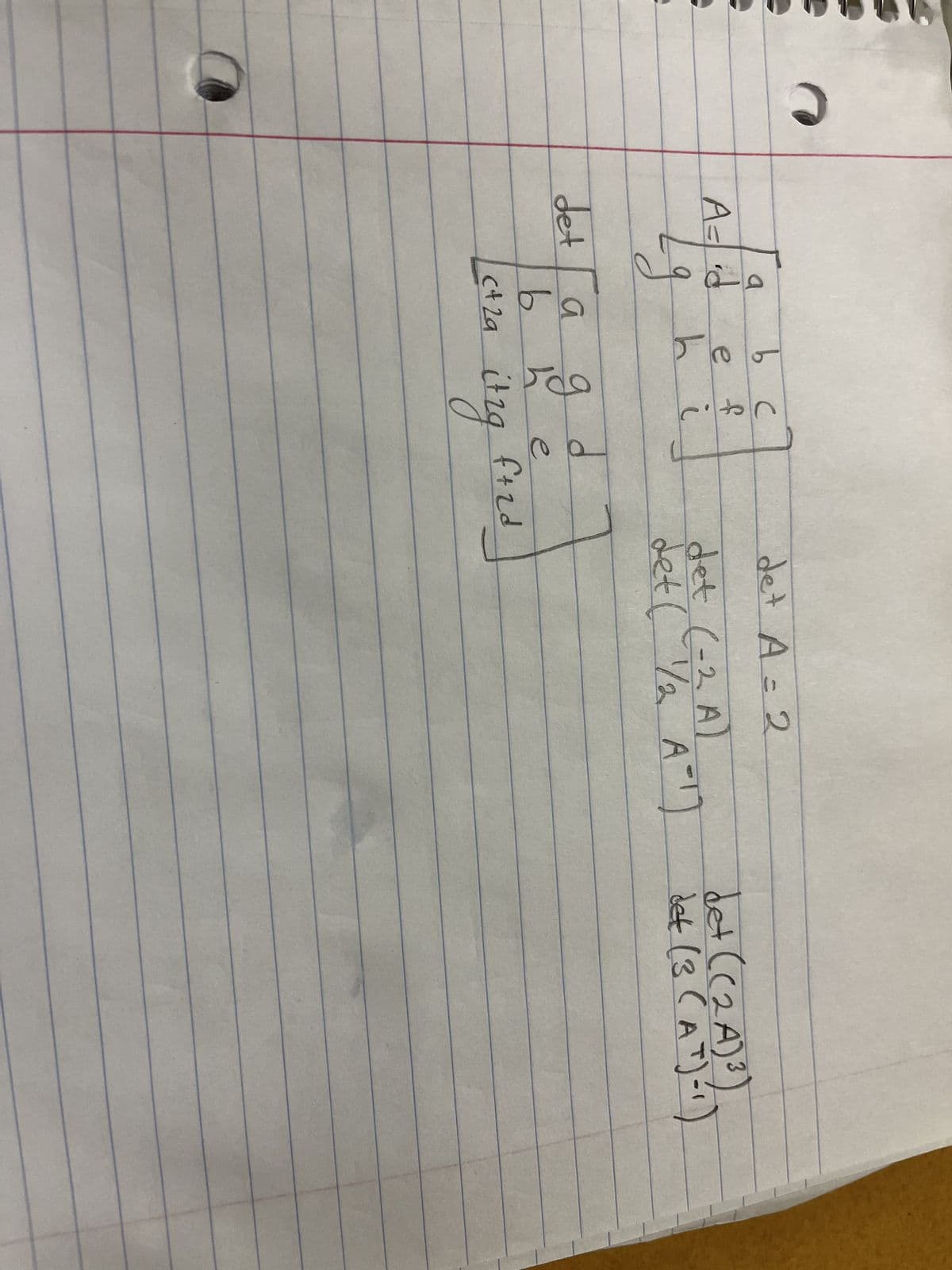 a
A = id
29
det
b c
e
f
hi
g
d
a
h
b
[c+2a itzg
e
f+2d
det A = 2
det (-2 A)
det ( 1/2 A-¹]
det ((2 A) ³)
det (3 (AT) =1)