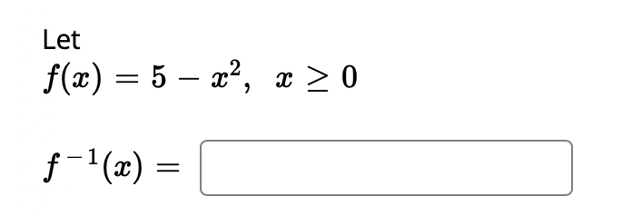 Let
f(x) = 5 – x?, x > 0
|
f-1(x) =
