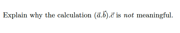 Explain why the calculation (ā.b).č is not meaningful.
