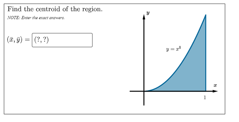 Find the centroid of the region.
NOTE: Enter the exact answers.
(x, y) = (?, ?)
Y
y = x8
1
8