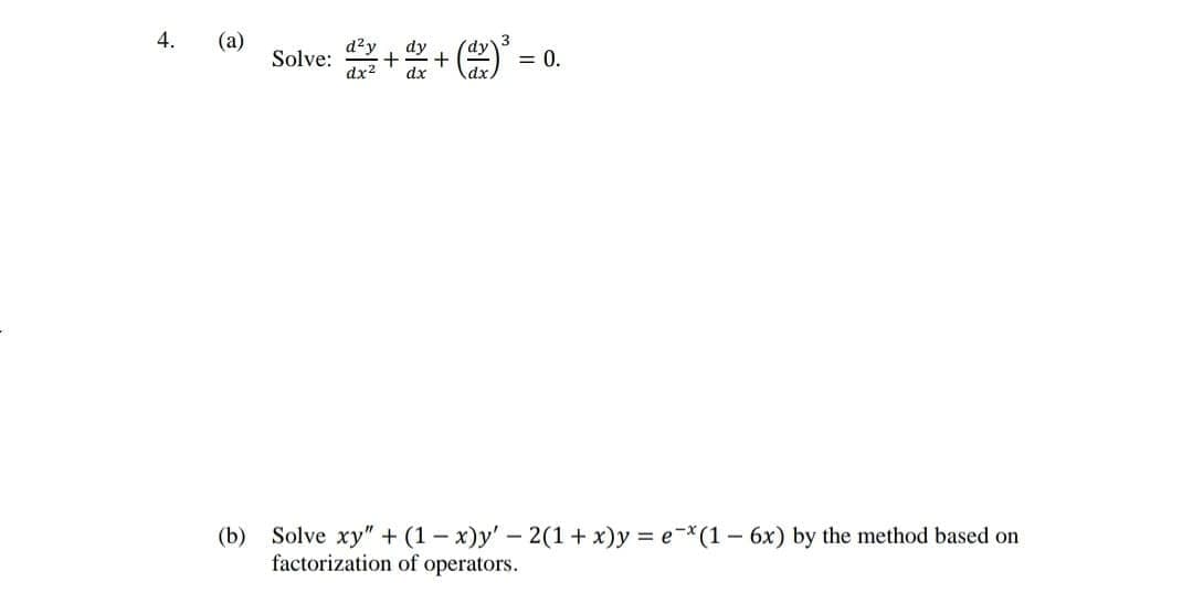4.
(a)
*+ + ( =0.
Solve:
(b)
Solve xy" + (1– x)y' – 2(1+ x)y = e-*(1 - 6x) by the method based on
factorization of operators.
