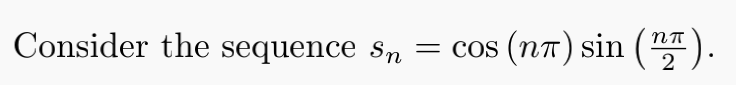Consider the sequence sn = COS
(nπ) sin (¹₂).