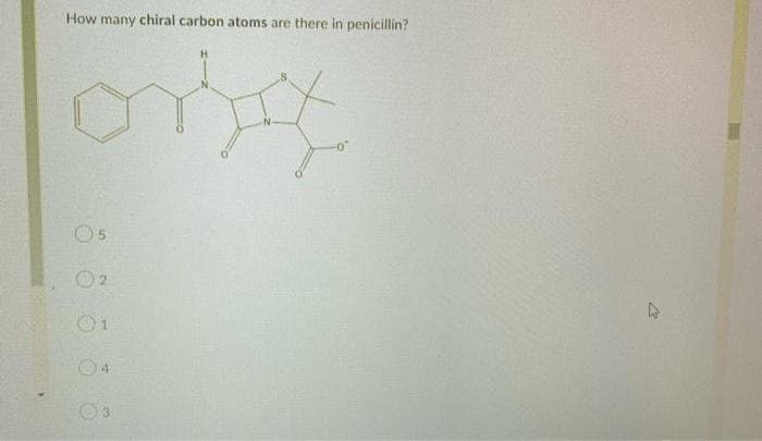 How many chiral carbon atoms are there in penicillin?
orbit
05
02
4