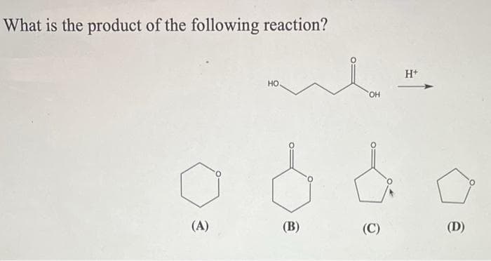 What is the product of the following reaction?
(A)
HO.
(B)
OH
(C)
H+
(D)