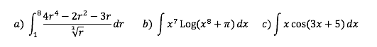 84r4 – 2r2 – 3r
a)
-
) |x' Log(x® + r) dx c) | x cos(3x + 5) dx
-dr
