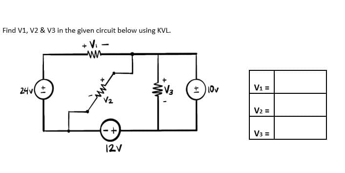 Find V1, V2 & V3 in the given circuit below using KVL.
V. -
24v(
V1 =
V2
V2 =
V3 =
12V
