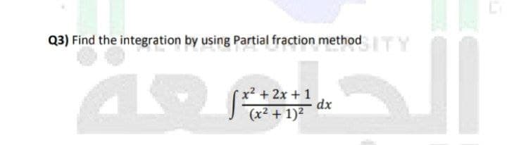 Q3) Find the integration by using Partial fraction method Y
x² + 2x + 1
(x² + 1)²
dx