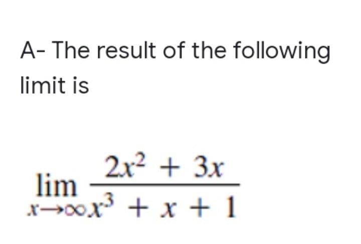 A- The result of the following
limit is
2x² + 3x
lim
x=x0x³ + x + 1