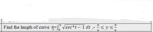 Find the length of curve
Vsec*t- 1 dt -<ys
