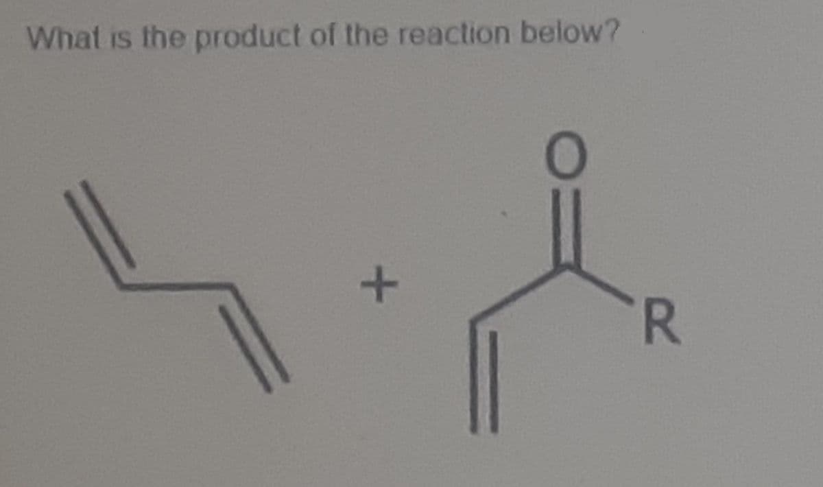 What is the product of the reaction below?
R.
