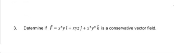 3. Determine if F = x*y î+ xyz j + x*y² k is a conservative vector field.

