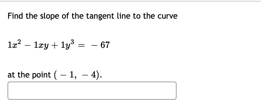 Find the slope of the tangent line to the curve
la? – læy + ly3 = - 67
at the point ( – 1, – 4).
-
