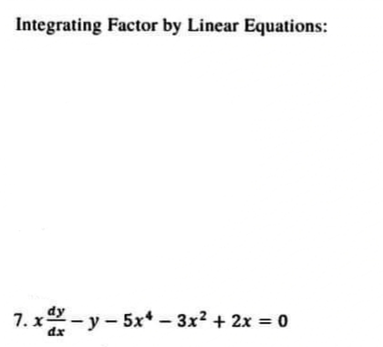 Integrating Factor by Linear Equations:
7.x-y-5x4-3x² + 2x = 0
dx