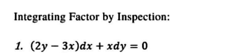 Integrating Factor by Inspection:
1. (2y3x) dx + xdy = 0