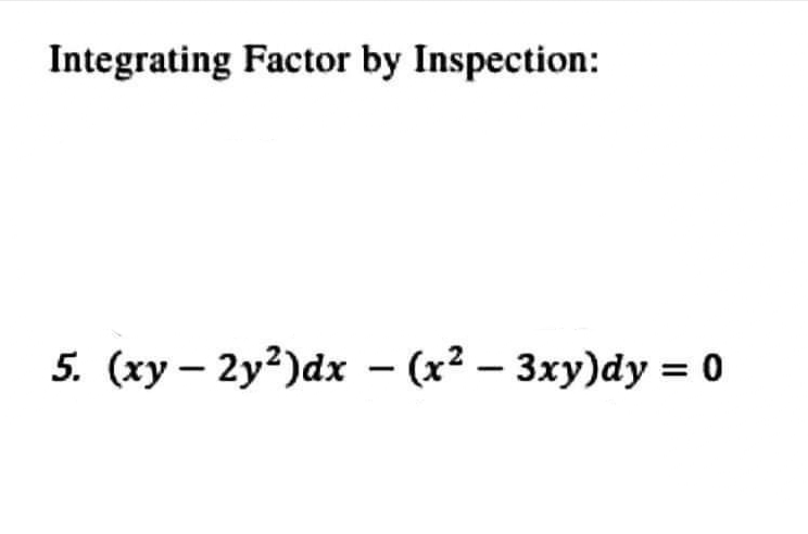 Integrating Factor by Inspection:
5. (xy2y²)dx − (x² – 3xy)dy = 0