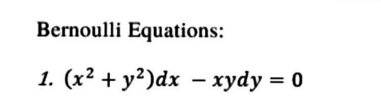 Bernoulli Equations:
1. (x² + y²)dx - xydy = 0