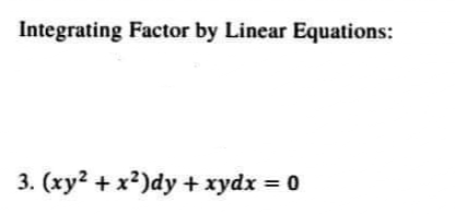 Integrating Factor by Linear Equations:
3. (xy² + x²)dy + xydx = 0