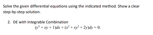 Solve the given differential equations using the indicated method. Show a clear
step-by-step solution.
2. DE with Integrable Combination
(v + xy + 1)dx + (xr² + xy² + 2y)dy = 0.
