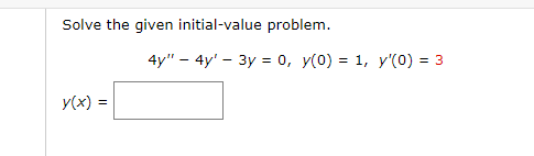 Solve the given initial-value problem.
y(x) =
=
4y" - 4y' 3y = 0, y(0) = 1, y'(0) = 3