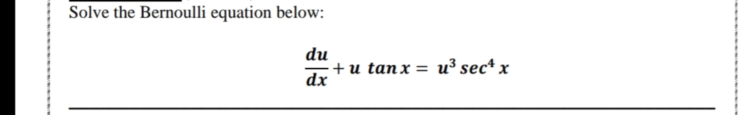 Solve the Bernoulli equation below:
du
dx
+u tanx =
u³ sec x