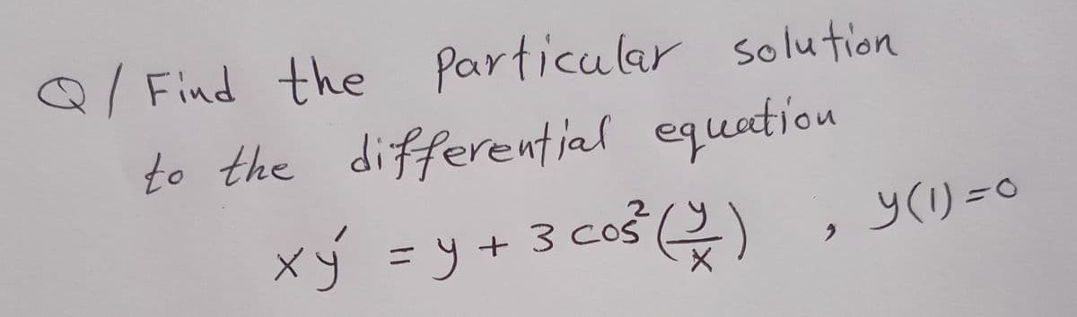 Q/Find the particular solution
to the differential equation
2
x₁ = y + 3 cos² (2/²)
2
y (1) = 0