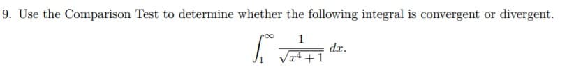 9. Use the Comparison Test to determine whether the following integral is convergent or divergent.
1
dr.
Vr4+1
