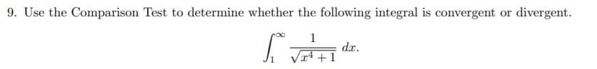 9. Use the Comparison Test to determine whether the following integral is convergent or divergent.
1
dx.
VI +1
