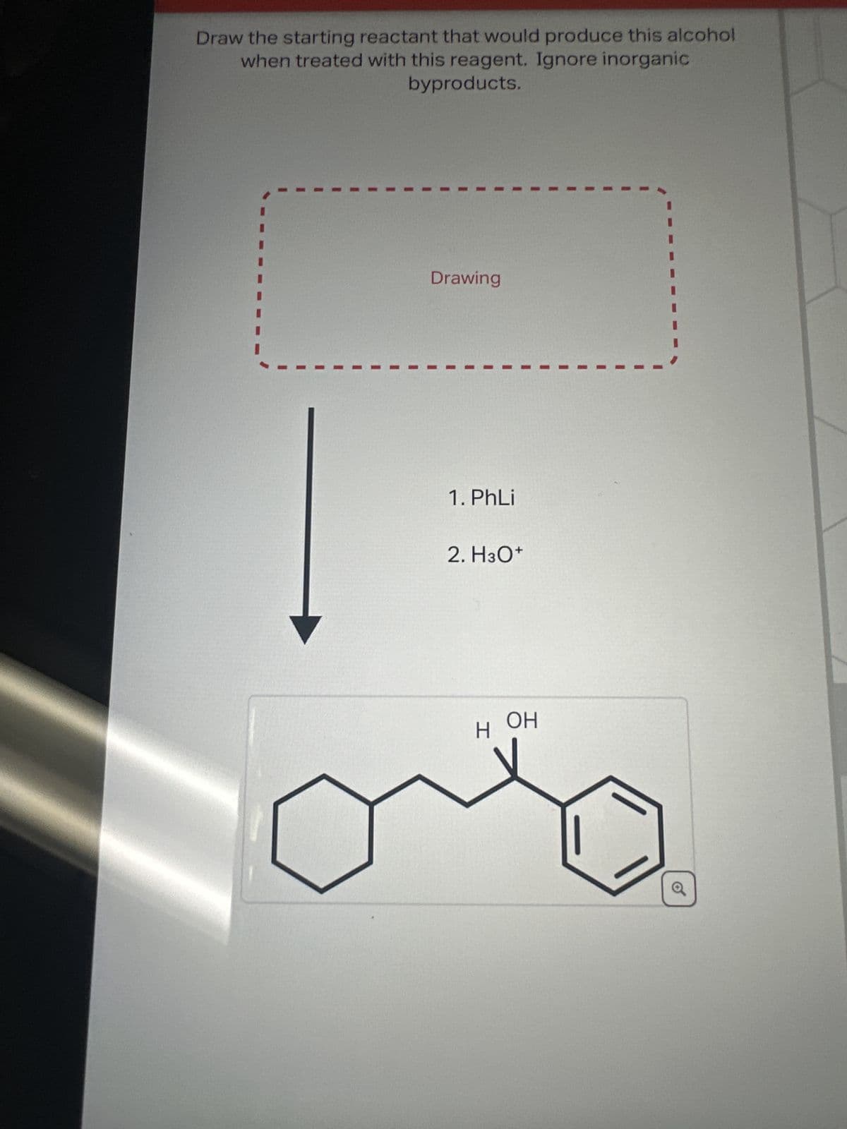 Draw the starting reactant that would produce this alcohol
when treated with this reagent. Ignore inorganic
byproducts.
Drawing
1. PhLi
2. H3O+
HOH