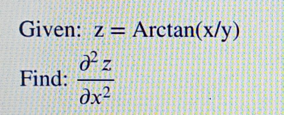 Given: z=
Arctan(x/y)
Find:
dx²
