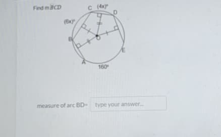 Find mBCD
C (4x)
(6x)
B
160
measure of arc BD- type your answer.
