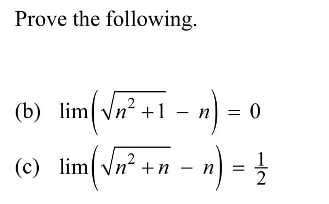 Prove the following.
(b) lim Vn² +1 – n
") = 0
-
(c) lim Vn?
- n) = }
1
2
