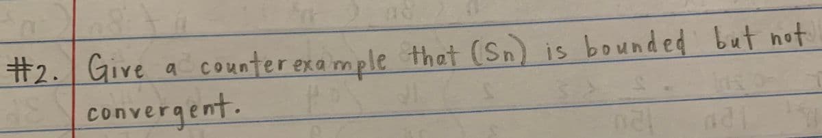 is bounded but not
#2. Give a counter exa mple that (Sn)
convergent.
