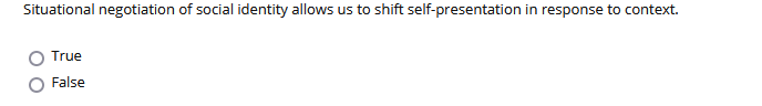 Situational negotiation of social identity allows us to shift self-presentation in response to context.
True
False
