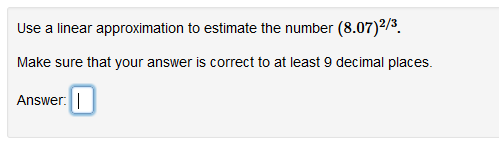 Use a linear approximation to estimate the number (8.07)²/3.
Make sure that your answer is correct to at least 9 decimal places.
Answer:
