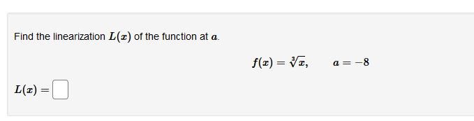 Find the linearization L(x) of the function at a.
f(x) = Vz,
a = -8
L(x) =
