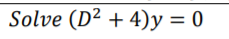Solve (D² + 4)y = 0
