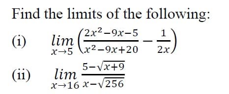 Find the limits of the following:
(2x2-9x-5
lim (
x→5 \x²-9x+20
(i)
2x.
5-Vx+9
lim
X→16 x-V256
(ii)
