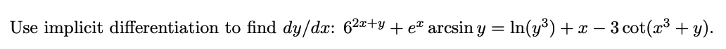 Use implicit differentiation to find dy/dx: 62a+y + et arcsin y = In(y³) + x – 3 cot(x³ + y).
